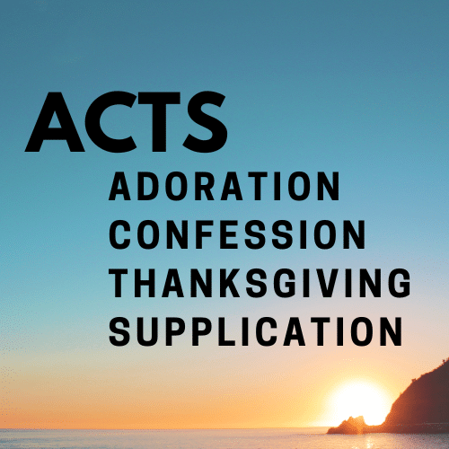 ACTS: ADORATION | CONFESSION | THANKSGIVING | SUPPLICATION
